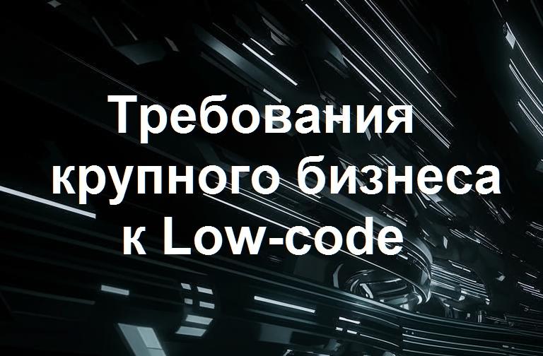 Требования к Low-code платформам со стороны крупного бизнеса